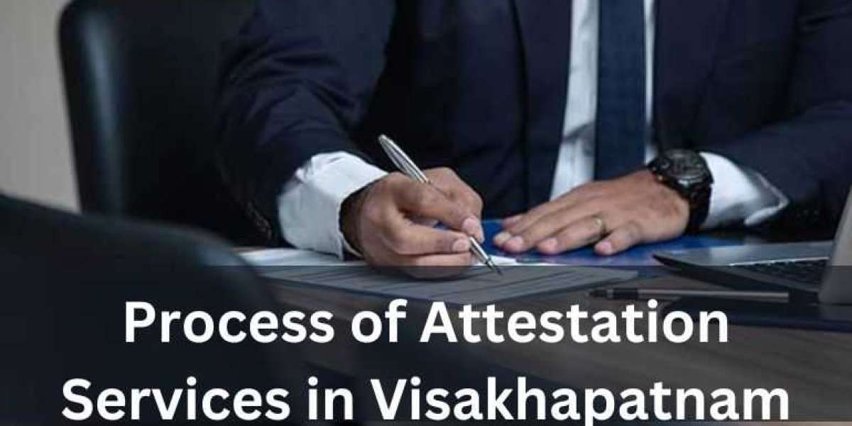 Complete Guide to the Process of Attestation Services in Visakhapatnam?