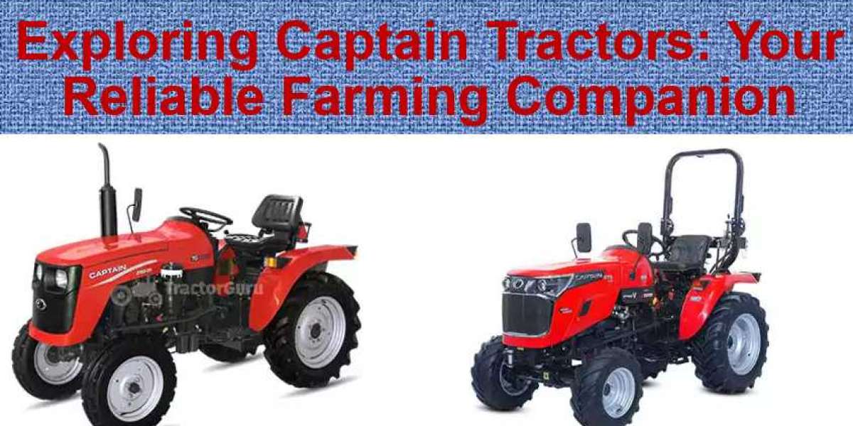 Exploring Captain Tractors: Your Reliable Farming Companion
