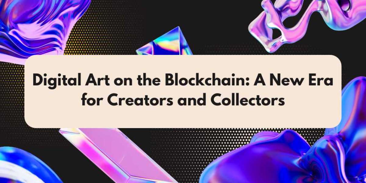 Digital Art on the Blockchain: A New Era for Creators and Collectors