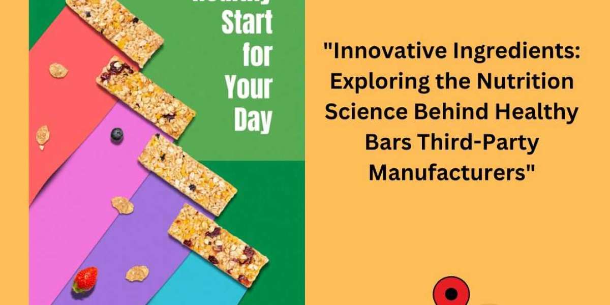 "Innovative Ingredients: Exploring the Nutrition Science Behind Healthy Bars Third-Party Manufacturers"