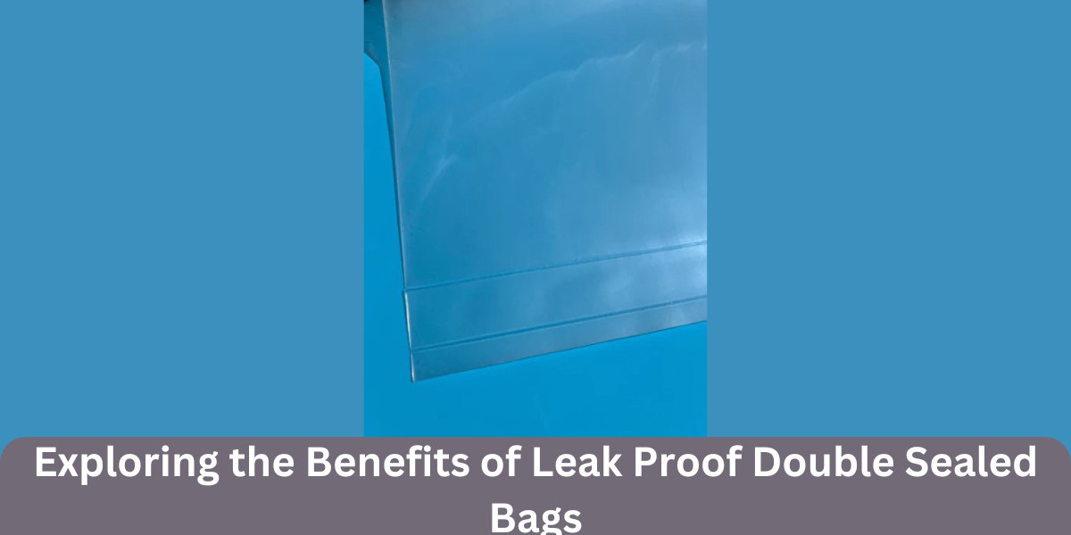Exploring the Benefits of Leak Proof Double Sealed Bags
