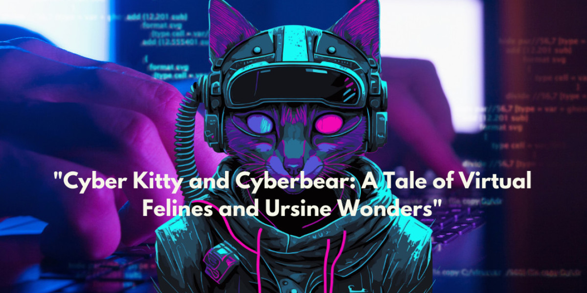 Cyber Kitty and Cyberbear: A Tale of Virtual Felines and Ursine Wonders