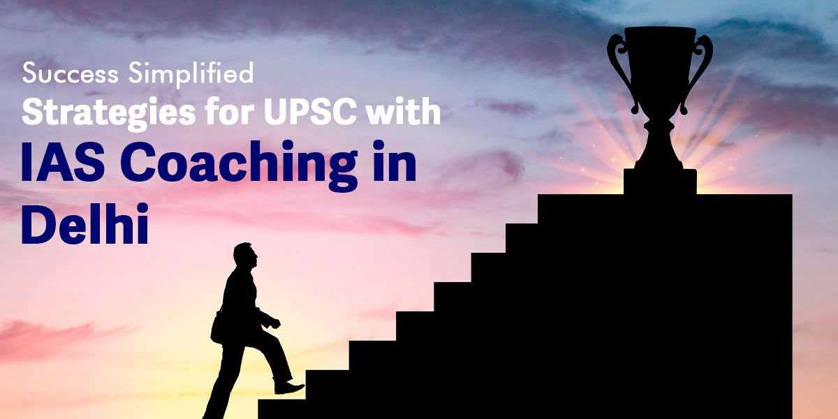 Success Simplified: Strategies for UPSC with IAS Coaching in Delhi