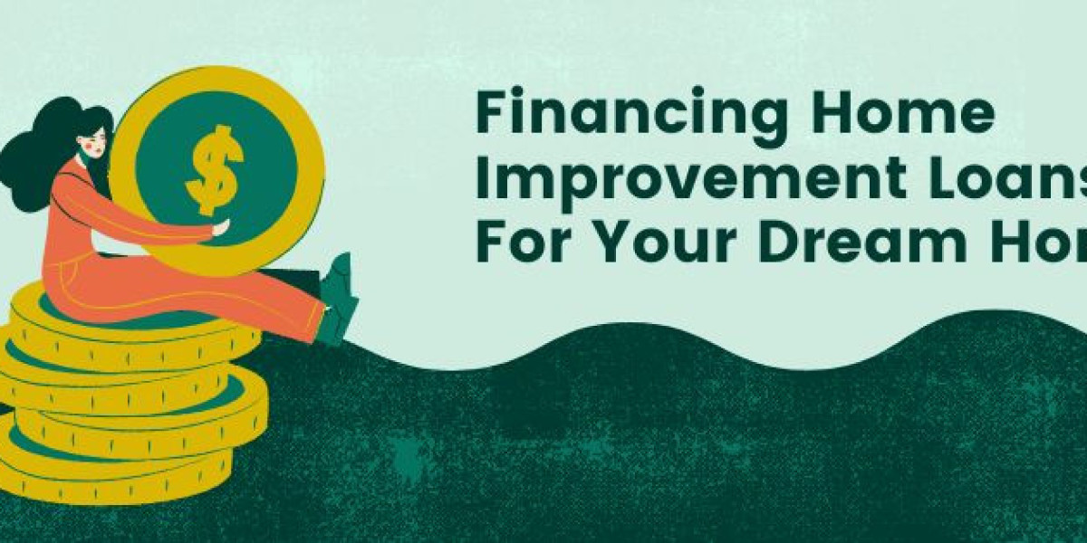 Financing Home Improvement Loans For Your Dream Home