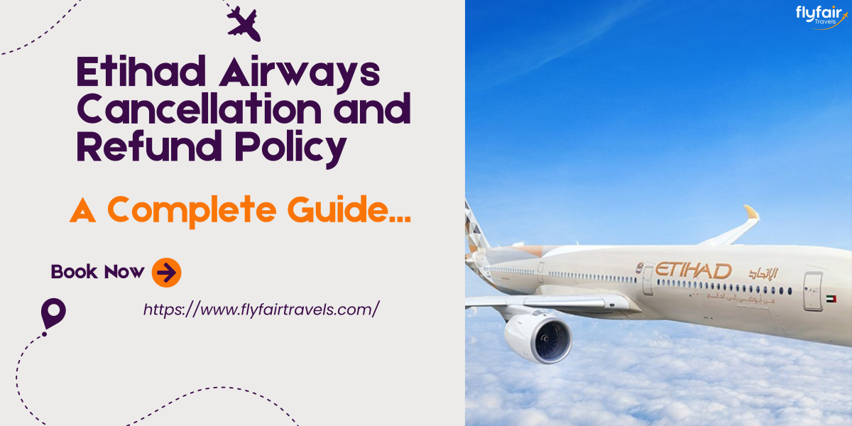Etihad Airways Cancellation and Refund Policy: A Complete Guide.