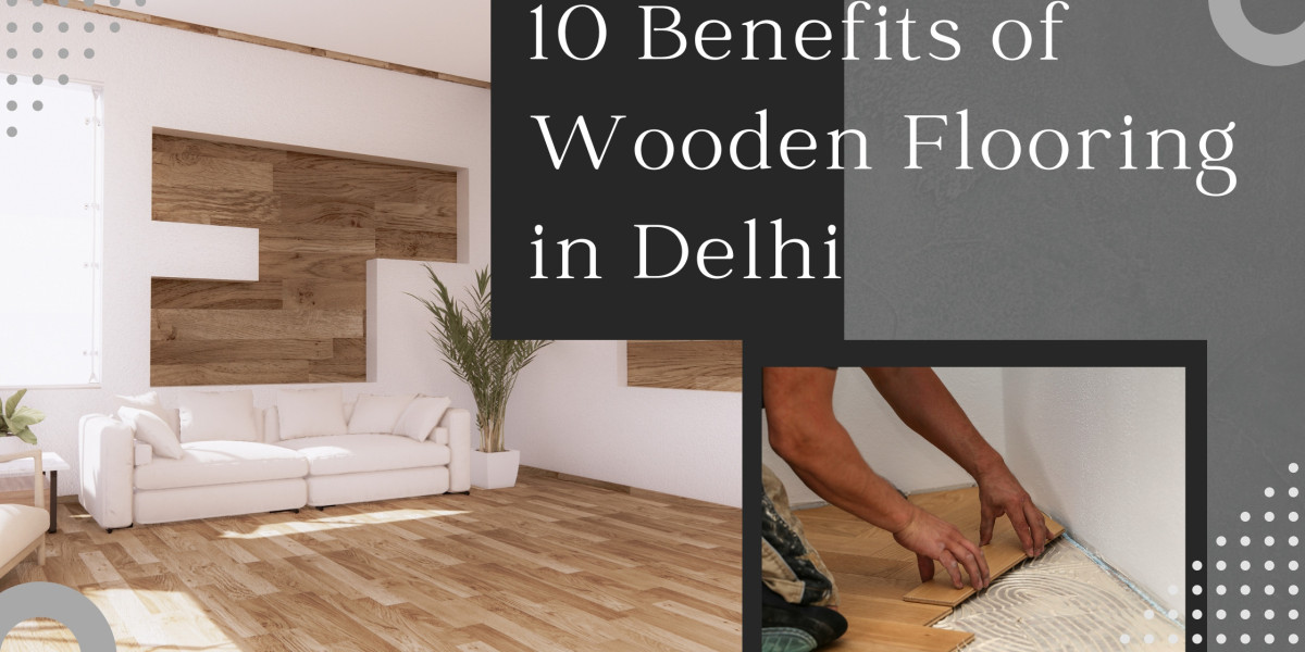 10 Benefits of Wooden Flooring in Delhi