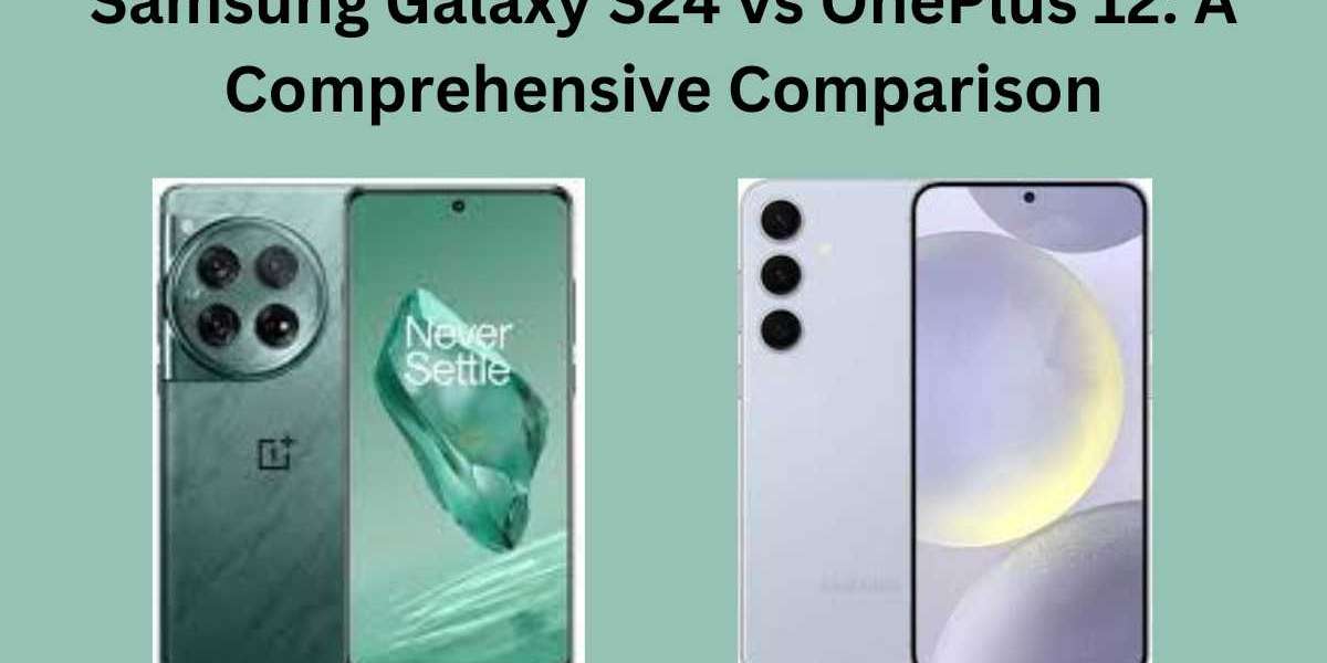Samsung Galaxy S24 vs OnePlus 12: A Comprehensive Comparison