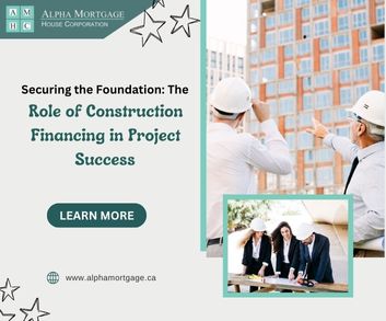 Securing the Foundation: The Role of Construction Financing in Project Success