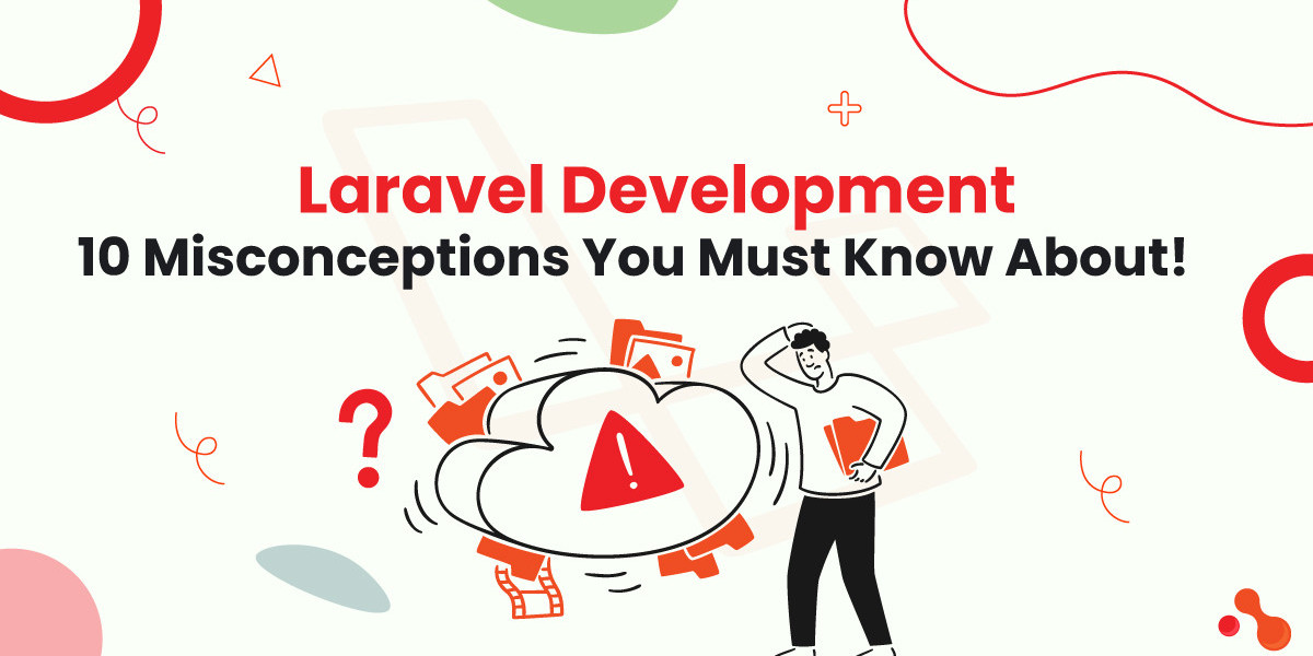 Laravel Development: 10 Misconceptions You Must Know About!