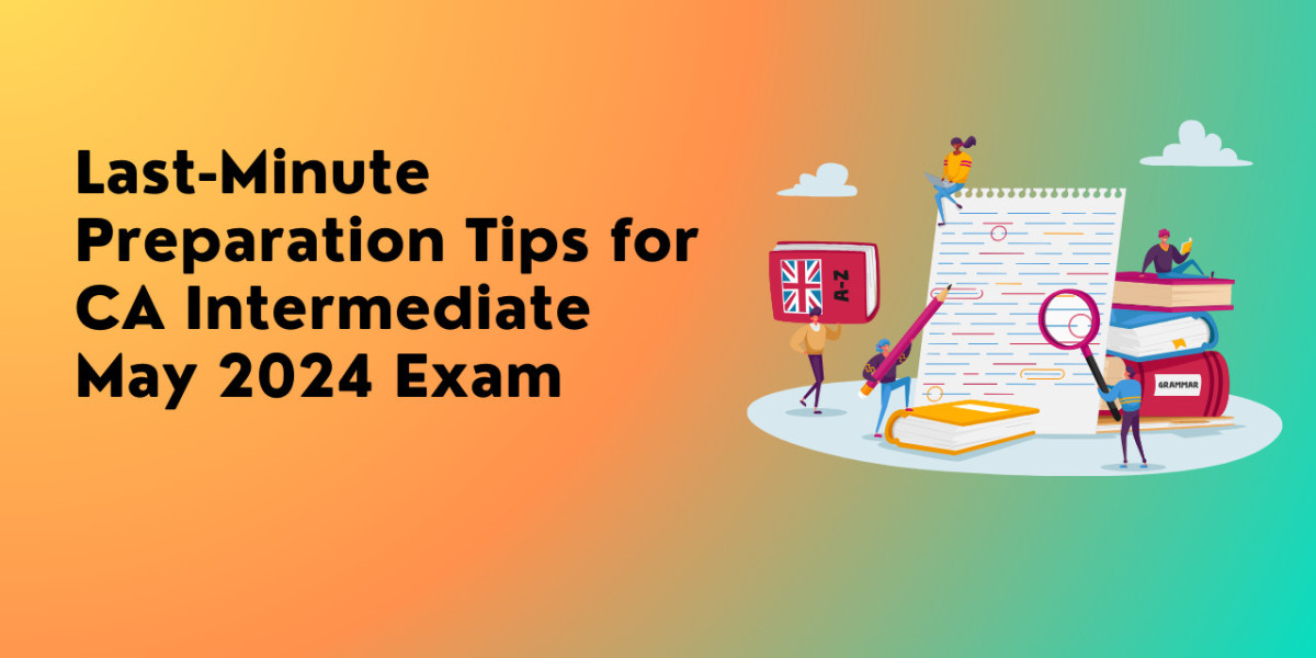 Last-Minute Preparation Tips for CA Intermediate May 2024 Exam