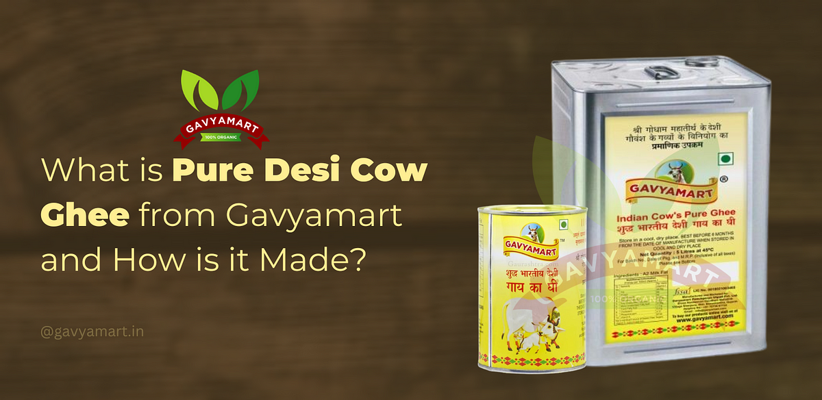 What is Pure Desi Cow Ghee from Gavyamart and How is it Made? | Medium