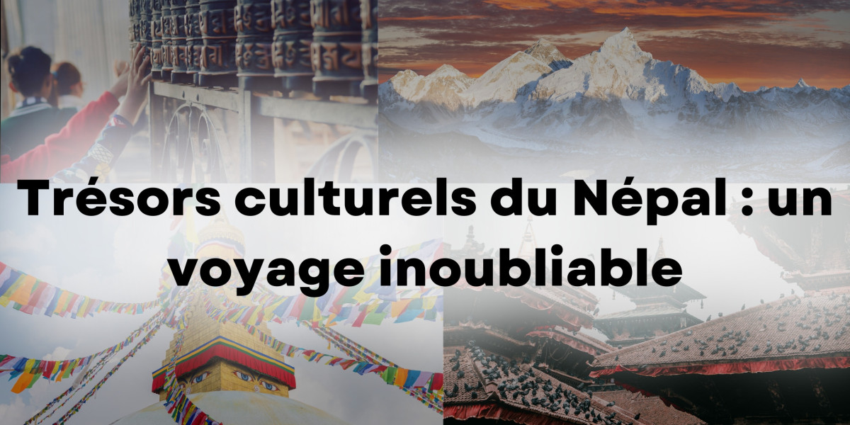Trésors culturels du Népal : un voyage inoubliable