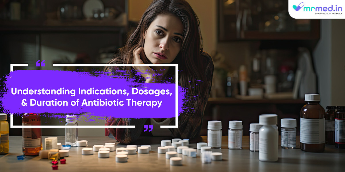 Understanding Indications, Dosages, and Duration of Antibiotic Therapy