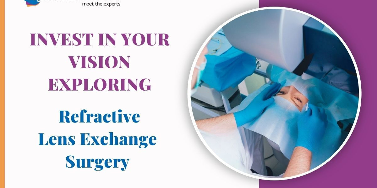 Invest in Your Vision: Exploring Refractive Lens Exchange Surgery