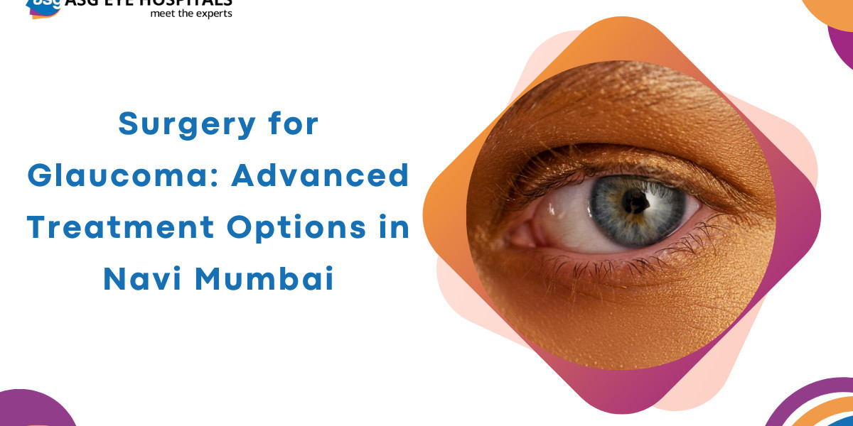 Surgery for Glaucoma: Advanced Treatment at the Best Eye Hospital in Navi Mumbai