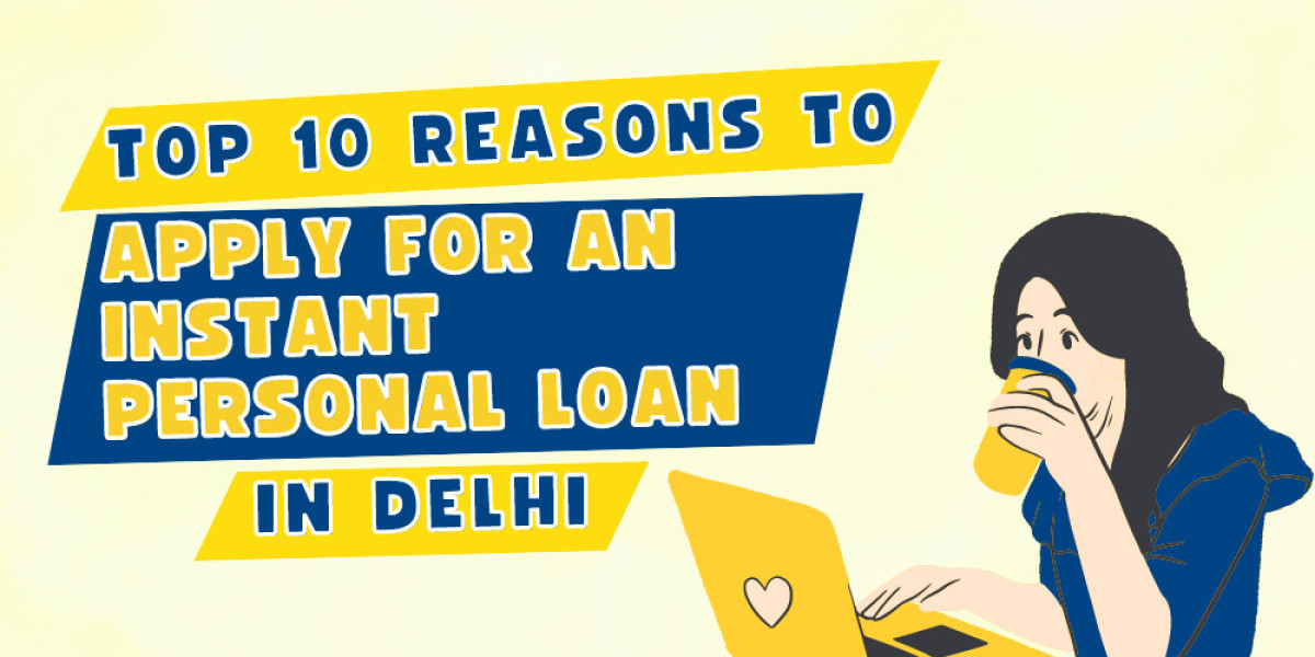 Top 10 Reasons to Apply for an Instant Personal Loan in Delhi