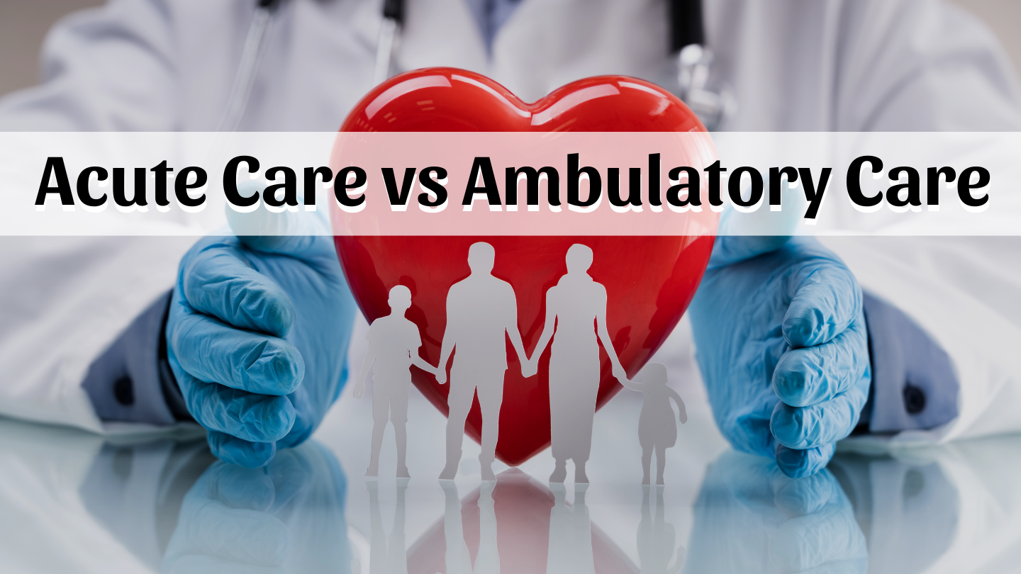 Acute Vs. Ambulatory Care: Key Differences Explained
