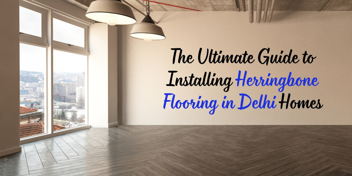 The Ultimate Guide to Installing Herringbone Flooring in Delhi Homes