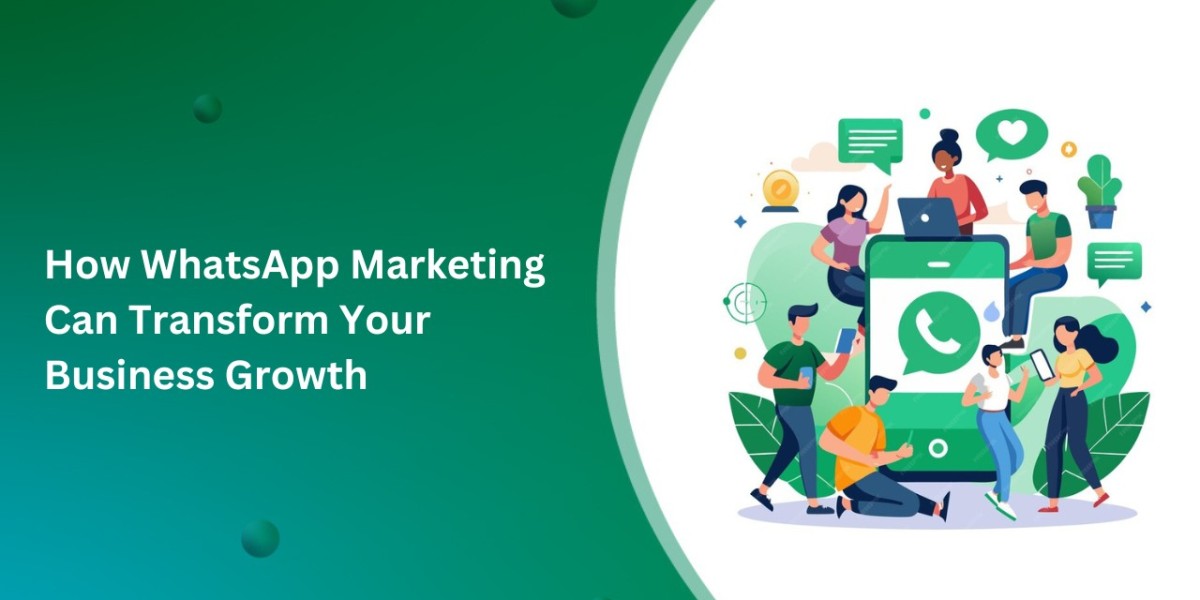 How WhatsApp Marketing Can Transform Your Business Growth: A Complete Guide