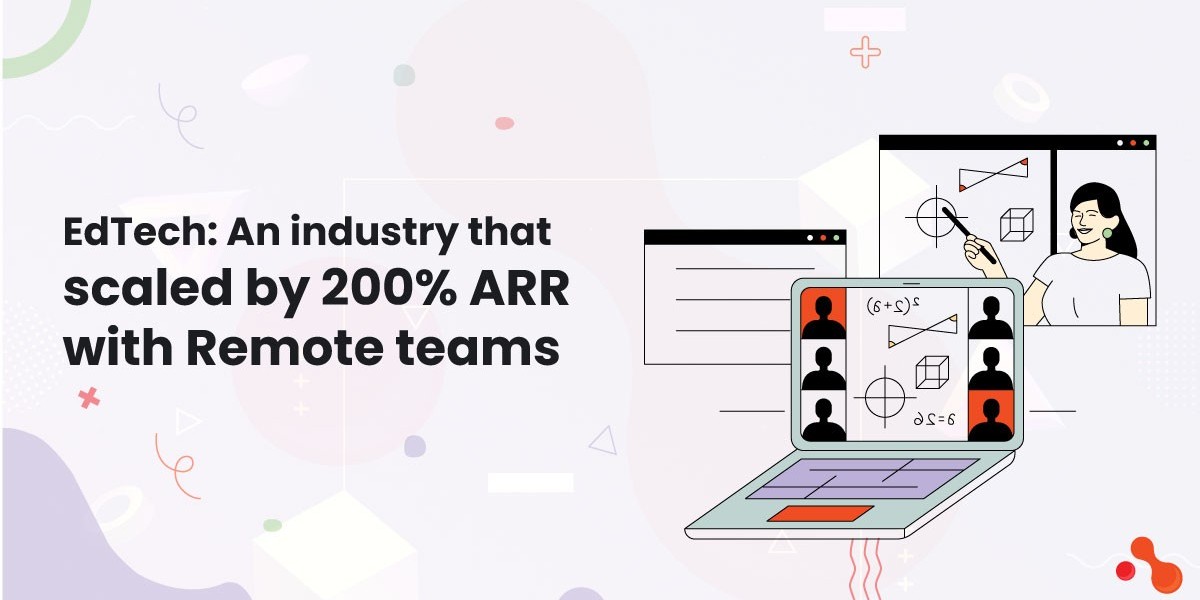 EdTech: An industry that scaled by 200% ARR with Remote teams