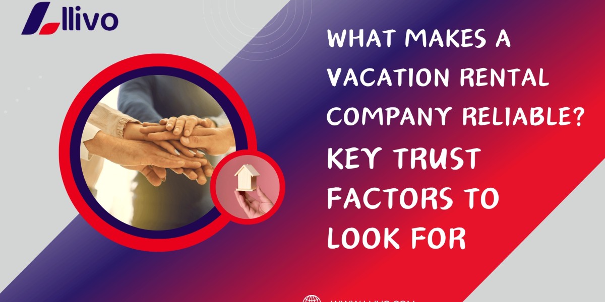 What Makes a Vacation Rental Company Reliable? Key Factors | LLIVO