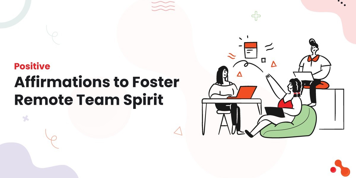 Positive Affirmations to Foster Remote Team Spirit