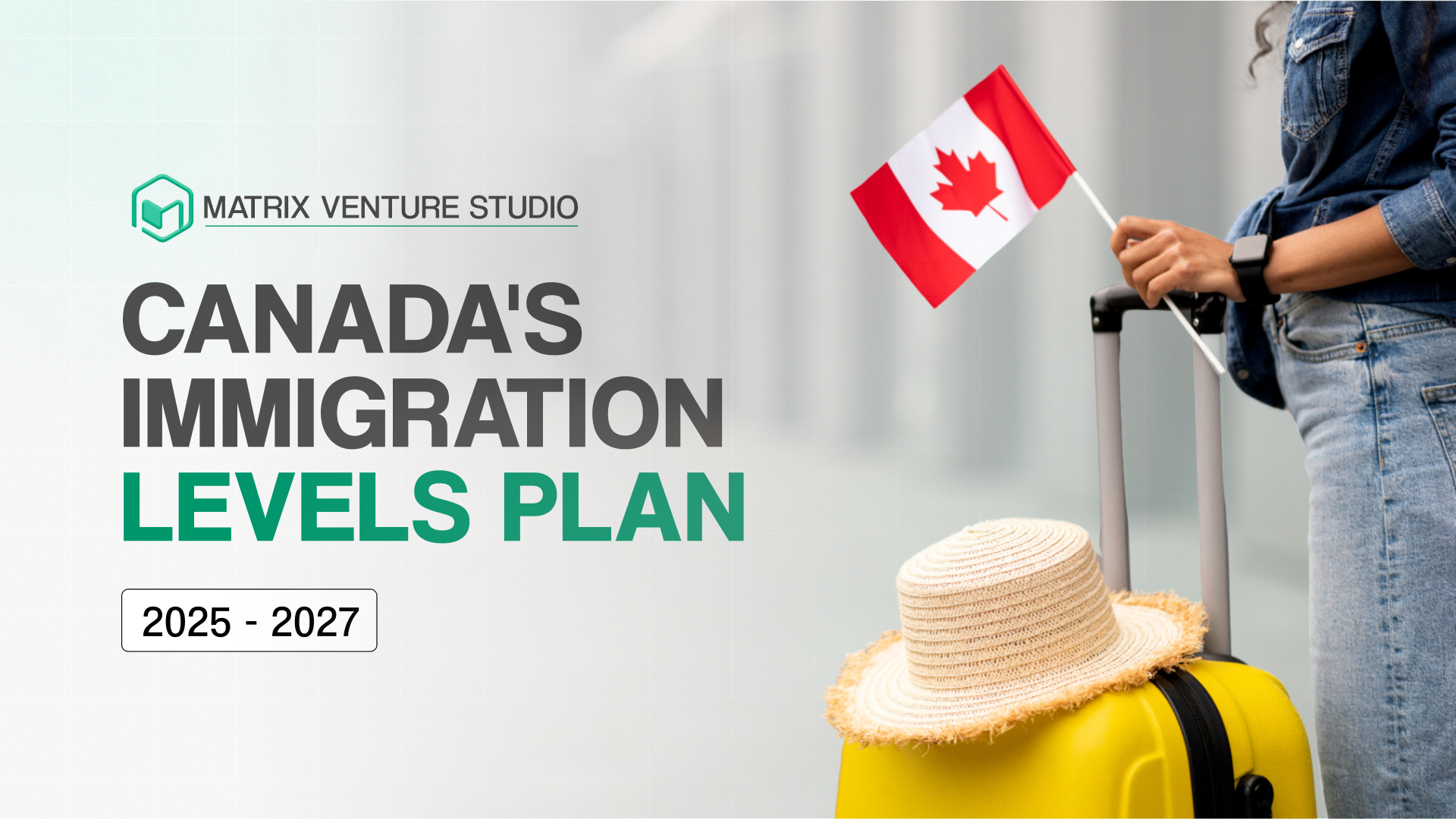 Canada Announces New Immigration Levels Plan 2025-2027 | Matrix Venture Studio