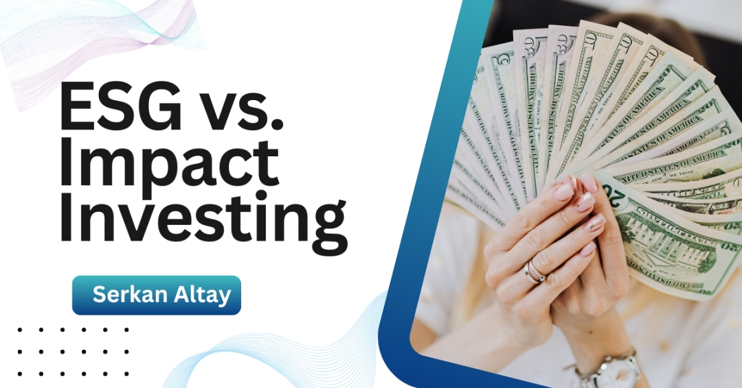 Serkan Altay on ESG vs. Impact Investing: What Investors Need to Know - The Globe and Mail