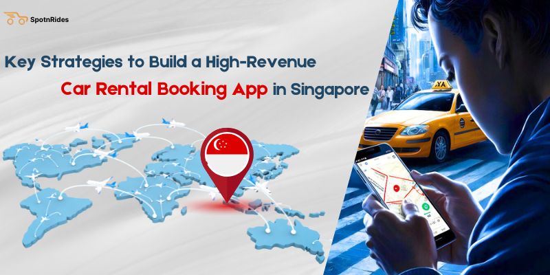 Key Strategies to Build a High-Revenue Car Rental Booking App in Singapore - SpotnRides - AI Powered Taxi Booking App