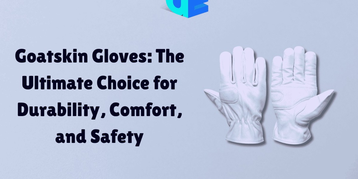 Goatskin Gloves: The Ultimate Choice for Durability, Comfort, and Safety