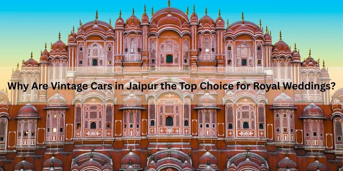 Why Are Vintage Cars in Jaipur the Top Choice for Royal Weddings?