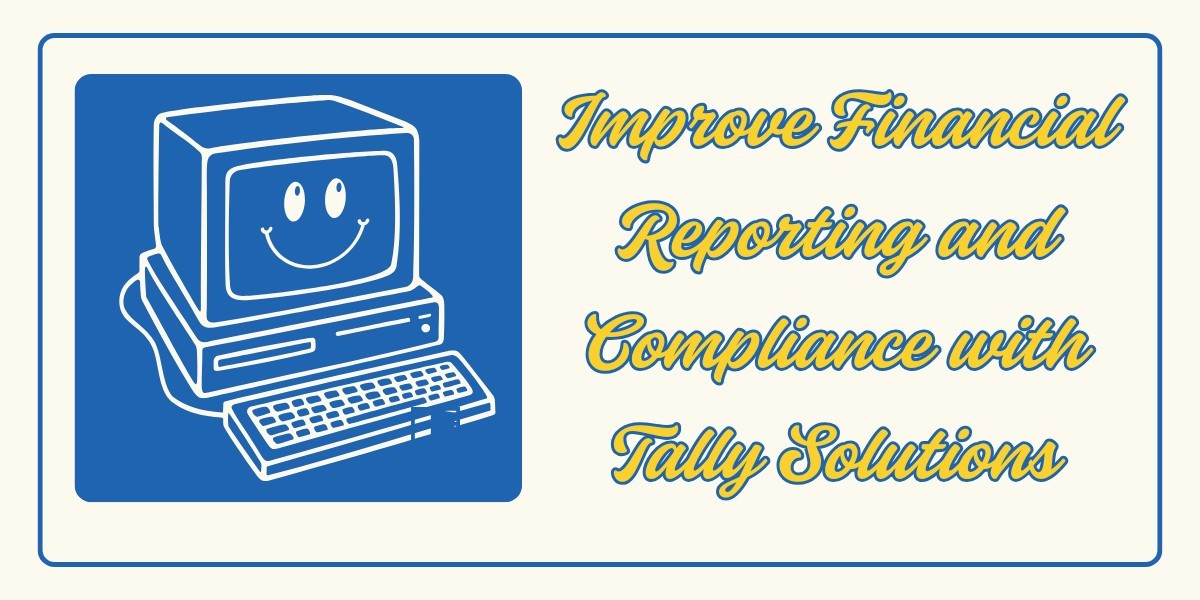 Improve Financial Reporting and Compliance with Tally Solutions