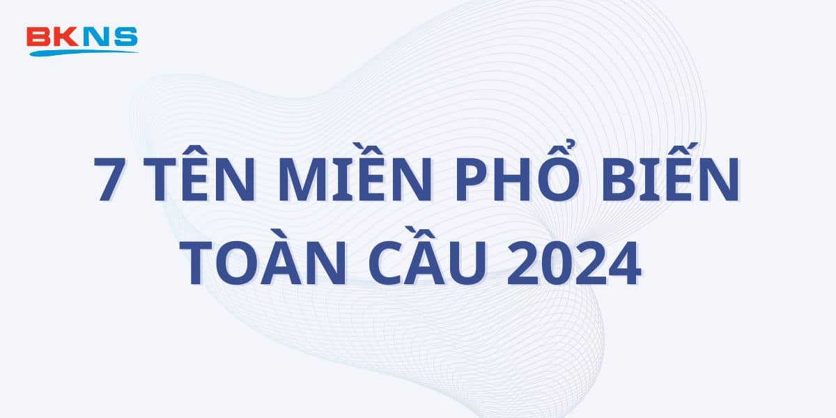Top 10+ tên miền phổ biến nhất trên internet cập nhật 2026