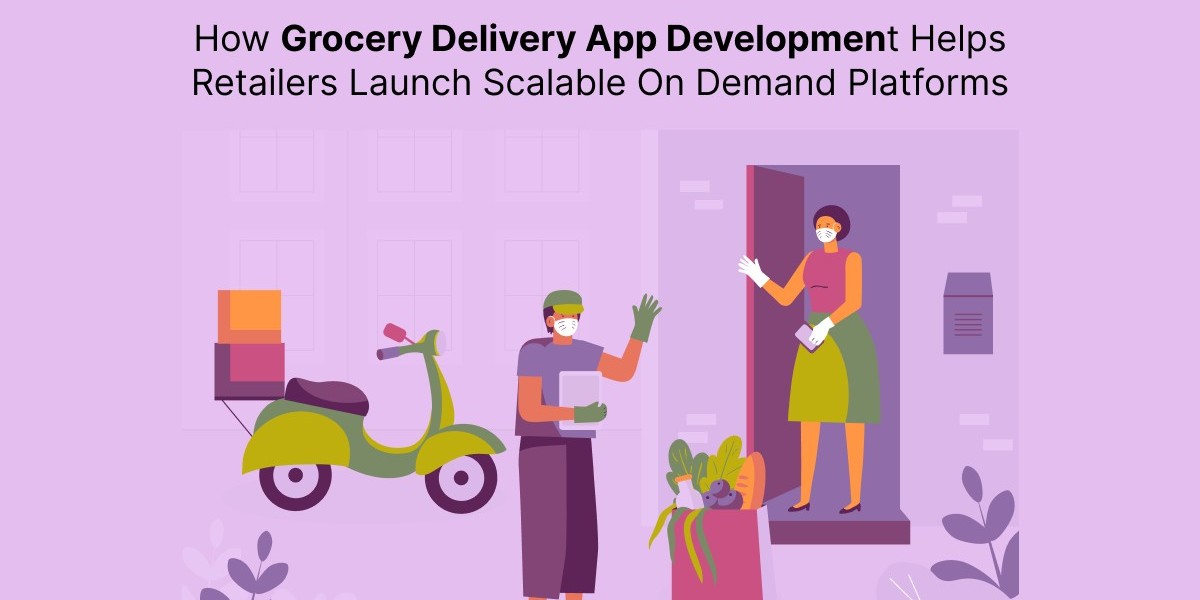 How Grocery Delivery App Development Helps Retailers Launch Scalable On-Demand Platforms